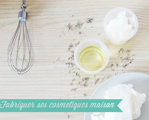COMMENT FABRIQUER SES COSMÉTIQUES MAISON
